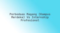 Perbedaan Magang (Kampus Merdeka) vs Internship Profesional