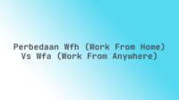 Perbedaan WFH (Work From Home) vs WFA (Work From Anywhere)