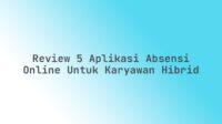 Review 5 Aplikasi Absensi Online untuk Karyawan Hibrid