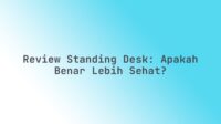Review Standing Desk: Apakah Benar Lebih Sehat?