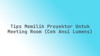 Tips Memilih Proyektor untuk Meeting Room (Cek ANSI Lumens)